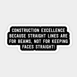 Construction Excellence Because Straight Lines are for Beams Sticker